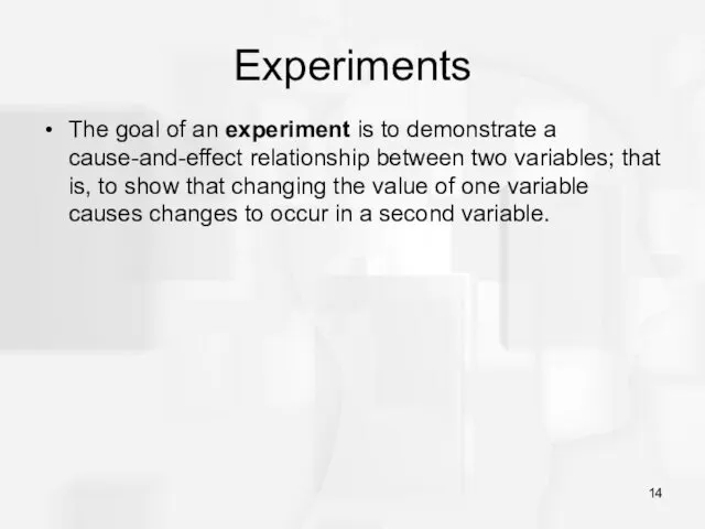 Experiments The goal of an experiment is to demonstrate a cause-and-effect relationship between