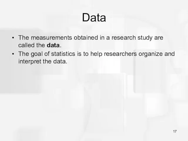 Data The measurements obtained in a research study are called the data. The