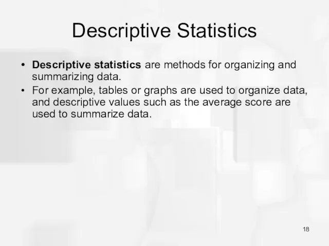 Descriptive Statistics Descriptive statistics are methods for organizing and summarizing data. For example,
