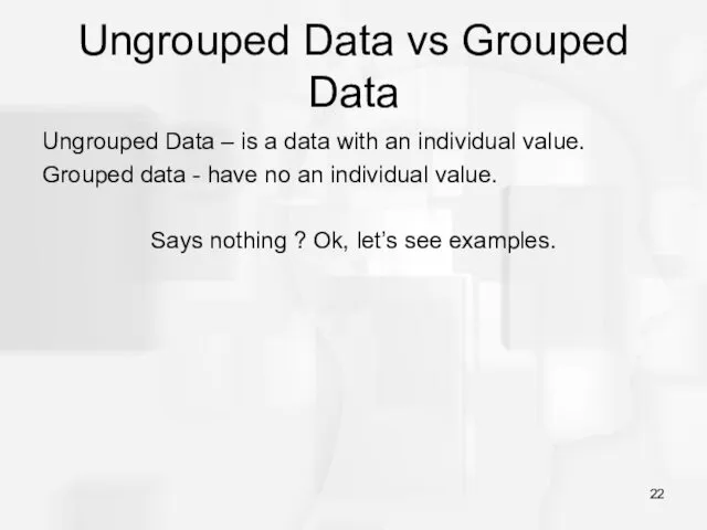 Ungrouped Data vs Grouped Data Ungrouped Data – is a