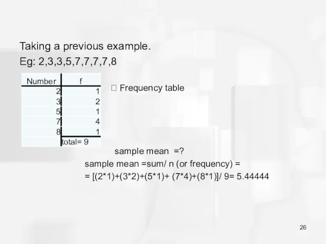 Taking a previous example. Eg: 2,3,3,5,7,7,7,7,8 ? Frequency table sample