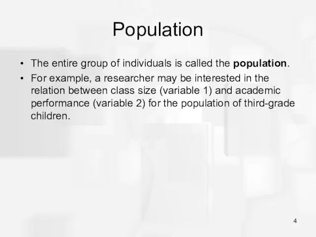 Population The entire group of individuals is called the population. For example, a