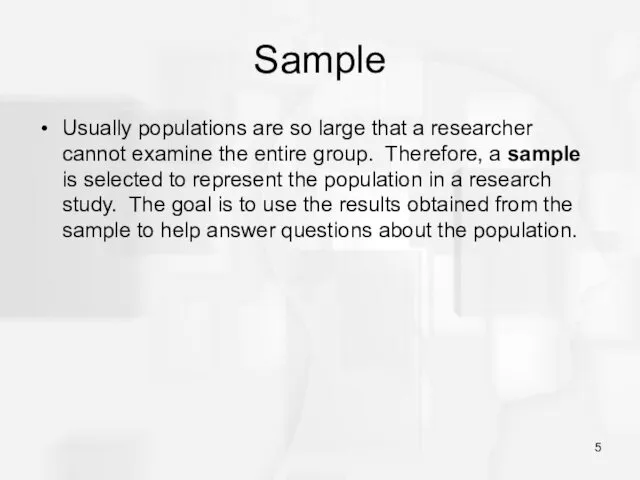 Sample Usually populations are so large that a researcher cannot