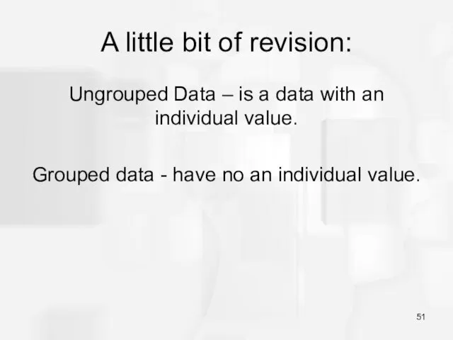 A little bit of revision: Ungrouped Data – is a