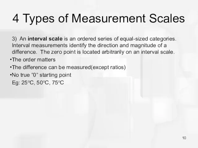 4 Types of Measurement Scales 3) An interval scale is an ordered series