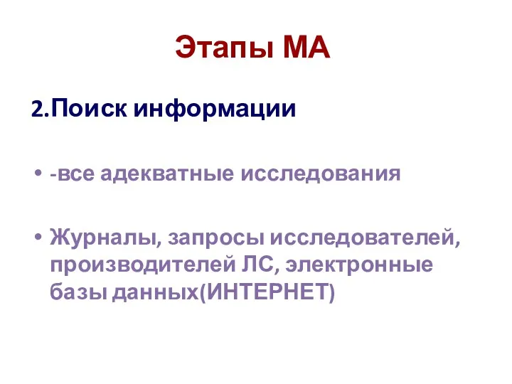 Этапы МА 2.Поиск информации -все адекватные исследования Журналы, запросы исследователей, производителей ЛС, электронные базы данных(ИНТЕРНЕТ)