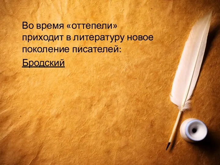 Во время «оттепели» приходит в литературу новое поколение писателей: Бродский