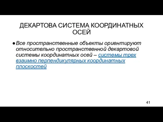 ДЕКАРТОВА СИСТЕМА КООРДИНАТНЫХ ОСЕЙ Все пространственные объекты ориентируют относительно пространственной