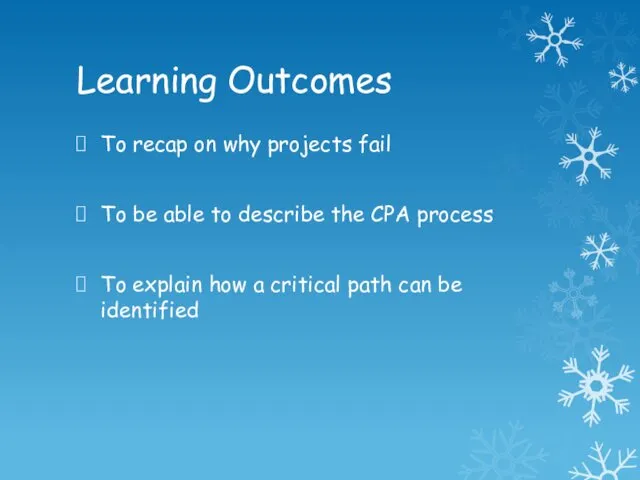 Learning Outcomes To recap on why projects fail To be