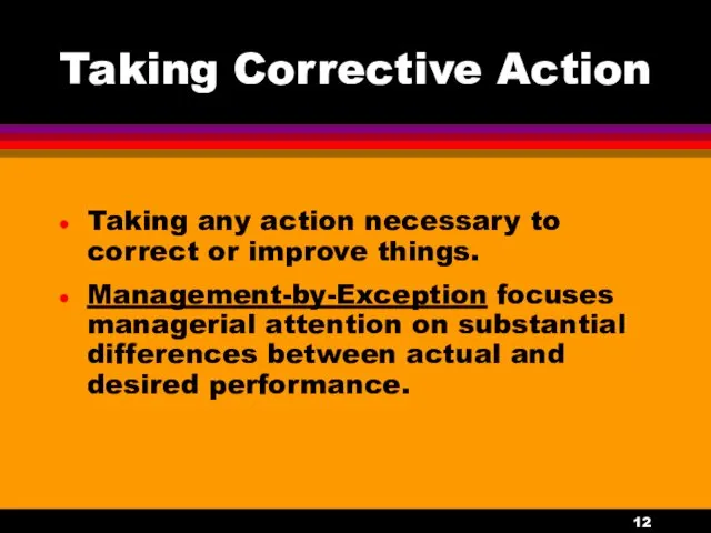 Taking Corrective Action Taking any action necessary to correct or improve things. Management-by-Exception