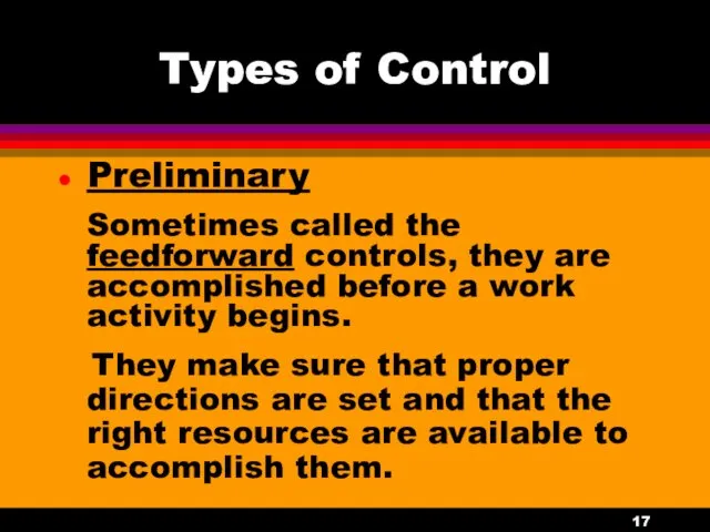 Types of Control Preliminary Sometimes called the feedforward controls, they are accomplished before