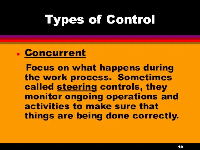 Types of Control Concurrent Focus on what happens during the work process. Sometimes