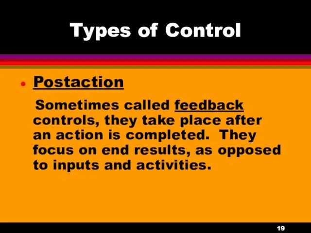 Types of Control Postaction Sometimes called feedback controls, they take place after an