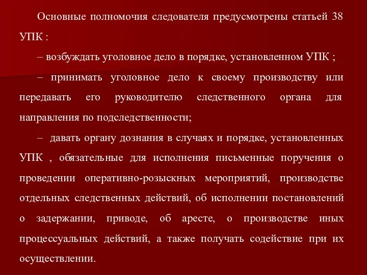 Основные полномочия следователя предусмотрены статьей 38 УПК : – возбуждать