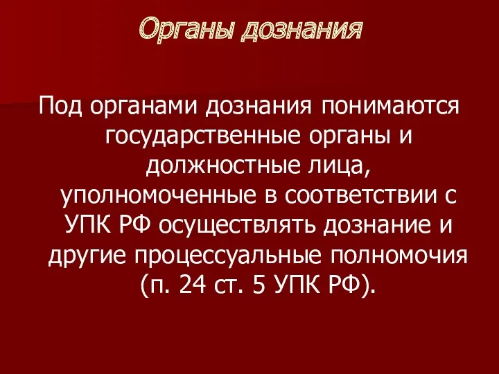 Органы дознания Под органами дознания понимаются государственные органы и должностные