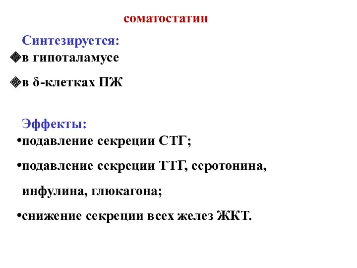 соматостатин Синтезируется: в гипоталамусе в δ-клетках ПЖ Эффекты: подавление секреции