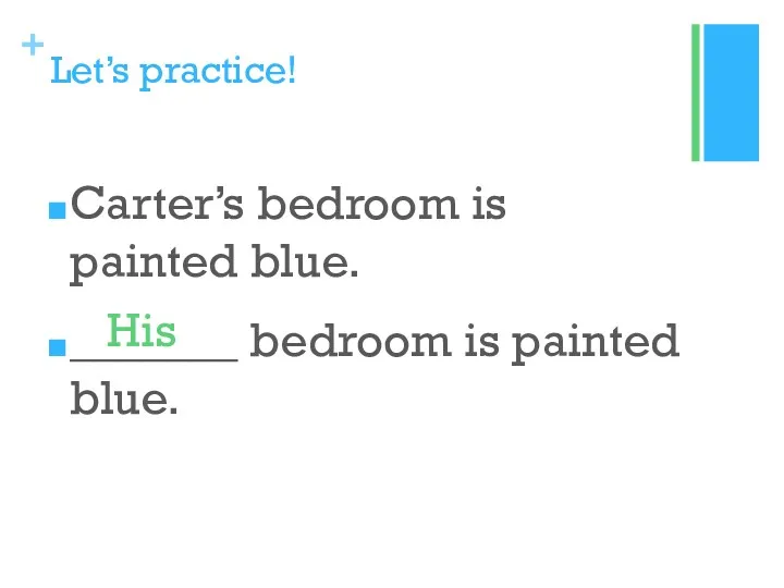 Let’s practice! Carter’s bedroom is painted blue. _______ bedroom is painted blue. His