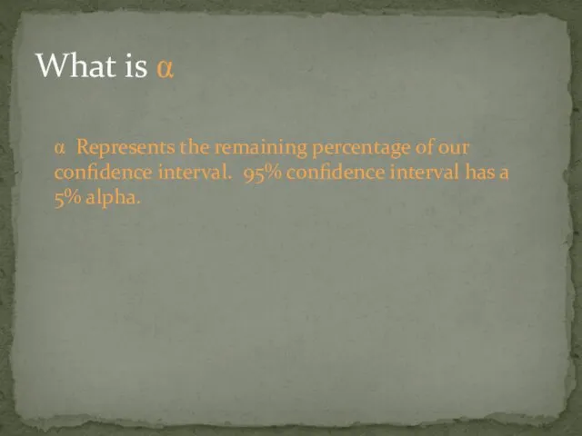 α Represents the remaining percentage of our confidence interval. 95%