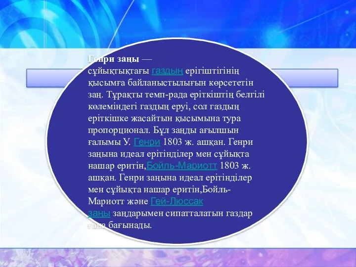 Генри заңы — сұйықтықтағы газдың ерігіштігінің қысымға байланыстылығын көрсететін заң.