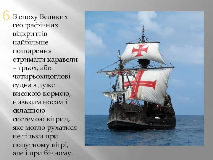 6 В епоху Великих географічних відкриттів найбільше поширення отримали каравели – трьох, або