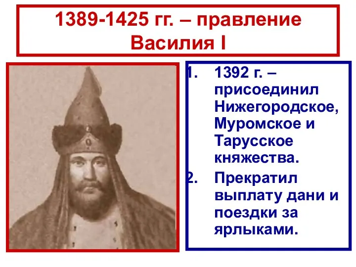 1389-1425 гг. – правление Василия I 1392 г. – присоединил Нижегородское, Муромское и