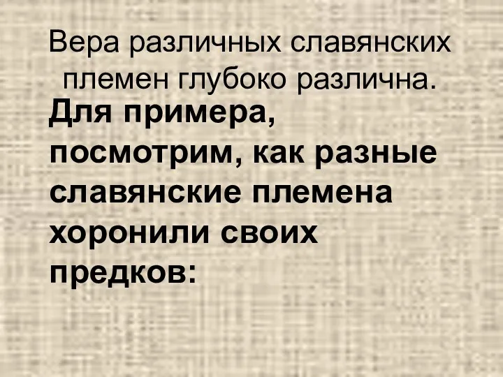 Для примера, посмотрим, как разные славянские племена хоронили своих предков: Вера различных славянских племен глубоко различна.