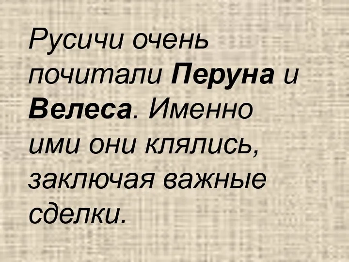 Русичи очень почитали Перуна и Велеса. Именно ими они клялись, заключая важные сделки.