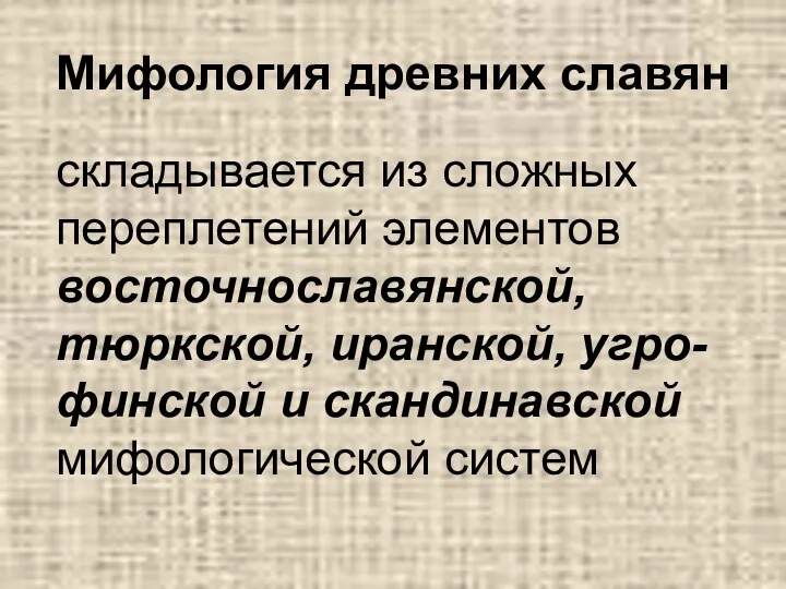 Мифология древних славян складывается из сложных переплетений элементов восточнославянской, тюркской, иранской, угро-финской и скандинавской мифологической систем