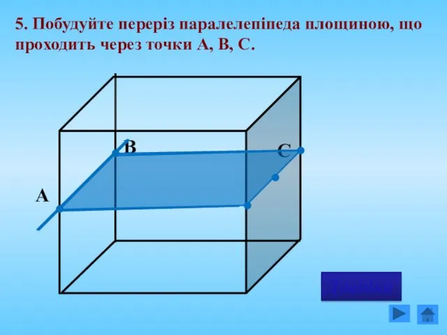 5. Побудуйте переріз паралелепіпеда площиною, що проходить через точки А, В, С. Довідка