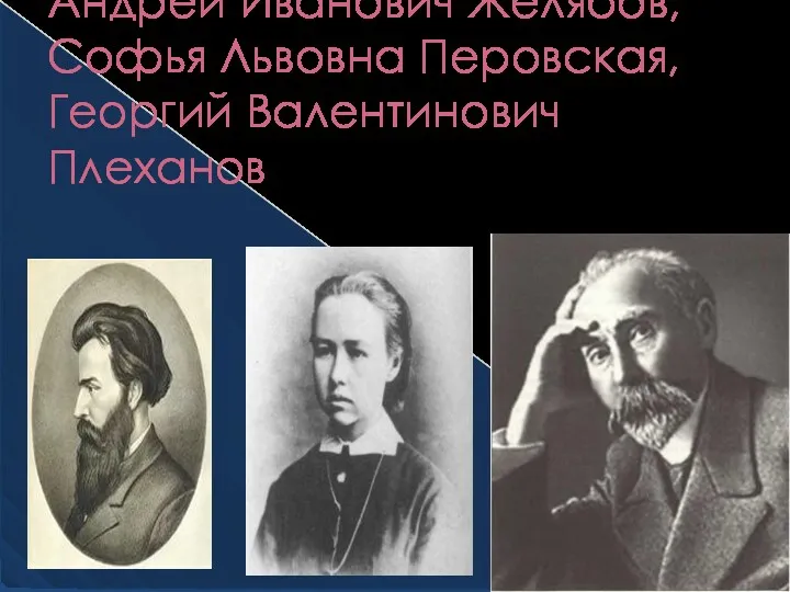 Андрей Иванович Желябов, Софья Львовна Перовская, Георгий Валентинович Плеханов