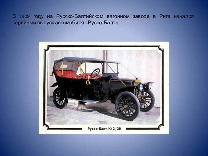 В 1909 году на Русско-Балтийском вагонном заводе в Риге начался серийный выпуск автомобиля «Руссо-Балт».