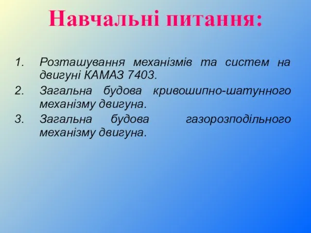 Навчальні питання: Розташування механізмів та систем на двигуні КАМАЗ 7403. Загальна будова кривошипно-шатунного