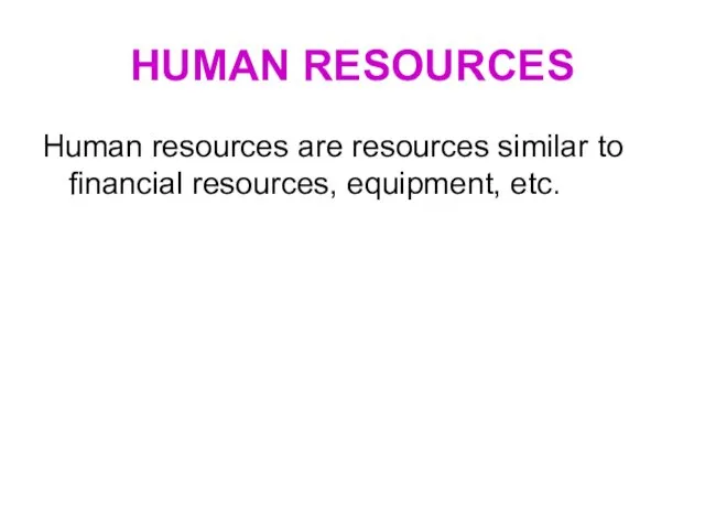 HUMAN RESOURCES Human resources are resources similar to financial resources, equipment, etc.