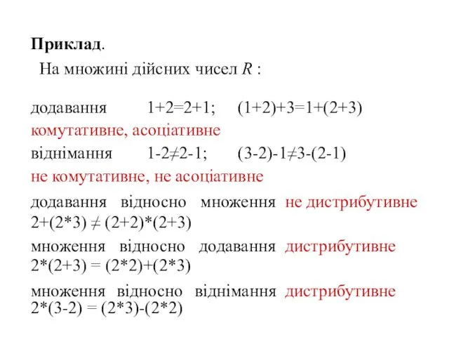 Приклад. На множині дійсних чисел R : додавання 1+2=2+1; (1+2)+3=1+(2+3)