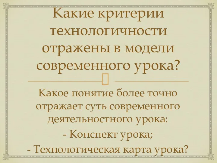 Какие критерии технологичности отражены в модели современного урока? Какое понятие