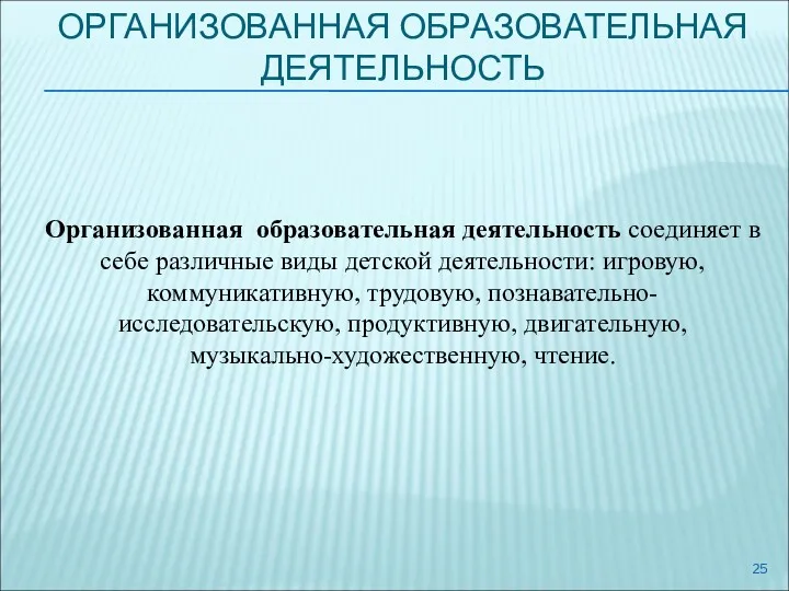 ОРГАНИЗОВАННАЯ ОБРАЗОВАТЕЛЬНАЯ ДЕЯТЕЛЬНОСТЬ Организованная образовательная деятельность соединяет в себе различные