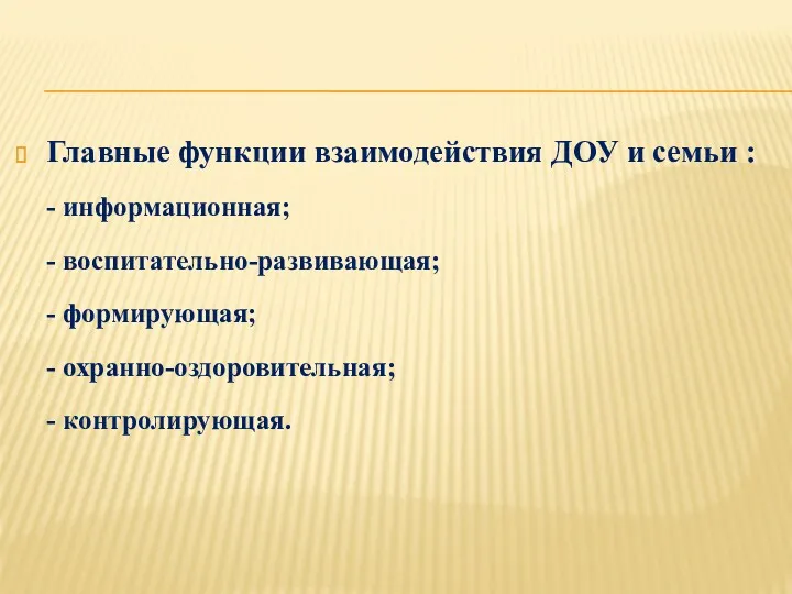 Главные функции взаимодействия ДОУ и семьи : - информационная; - воспитательно-развивающая; - формирующая;