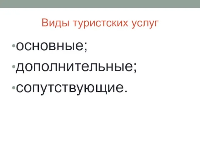 Виды туристских услуг основные; дополнительные; сопутствующие.