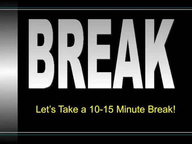 BREAK Let’s Take a 10-15 Minute Break!