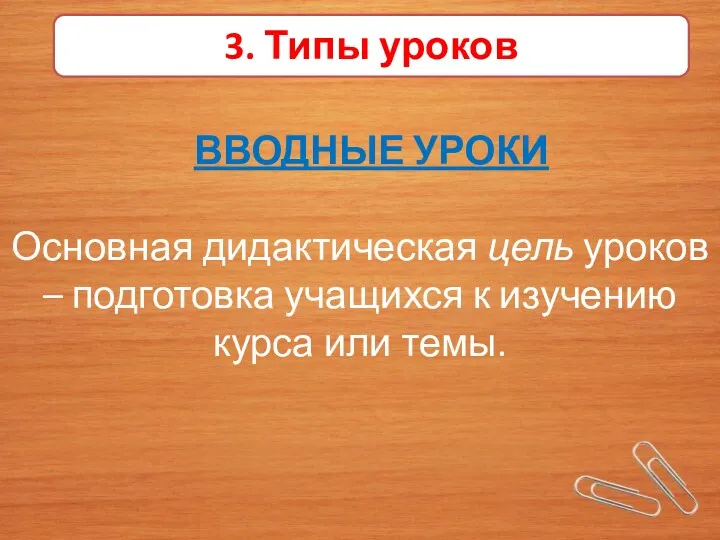 3. Типы уроков ВВОДНЫЕ УРОКИ Основная дидактическая цель уроков – подготовка учащихся к