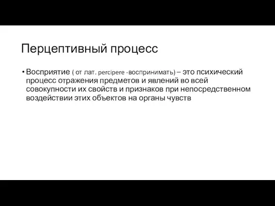 Перцептивный процесс Восприятие ( от лат. percipere -воспринимать) – это