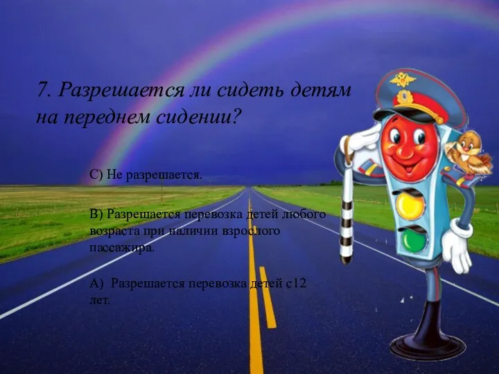 7. Разрешается ли сидеть детям на переднем сидении? С) Не