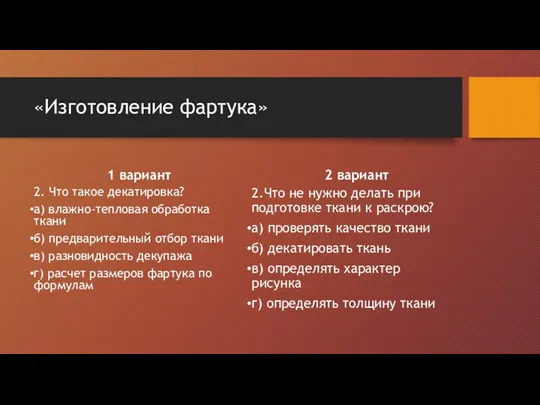 «Изготовление фартука» 2. Что такое декатировка? а) влажно-тепловая обработка ткани б) предварительный отбор