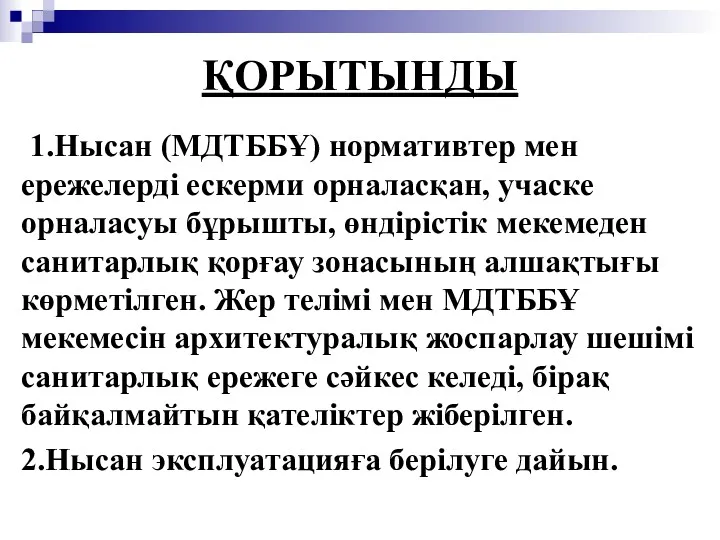 ҚОРЫТЫНДЫ 1.Нысан (МДТББҰ) нормативтер мен ережелерді ескерми орналасқан, учаске орналасуы бұрышты, өндірістік мекемеден