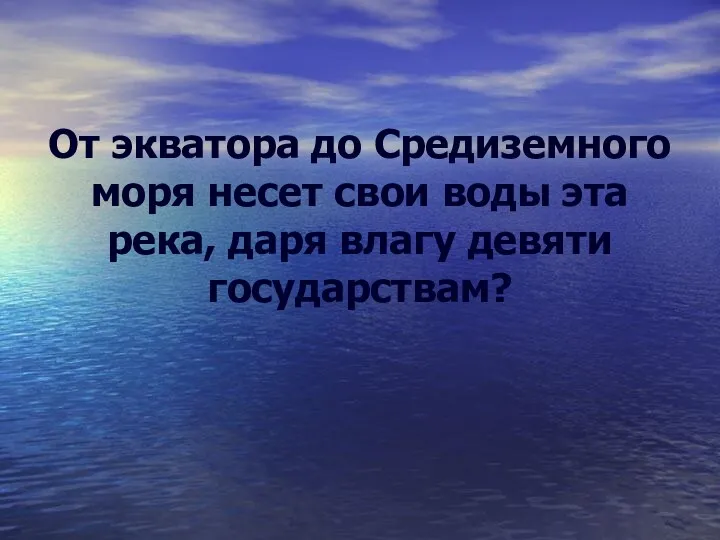 От экватора до Средиземного моря несет свои воды эта река, даря влагу девяти государствам?