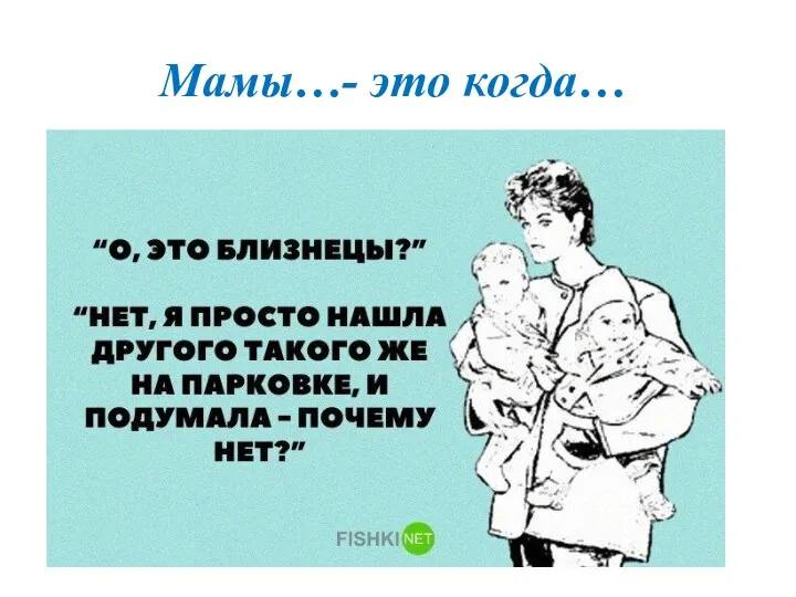 Мамы…- это когда…