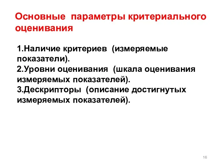 Основные параметры критериального оценивания 1.Наличие критериев (измеряемые показатели). 2.Уровни оценивания