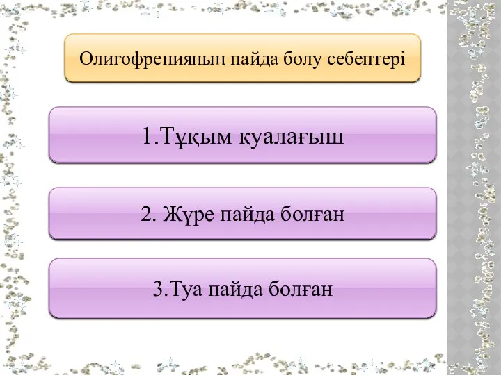 Олигофренияның пайда болу себептері 1.Тұқым қуалағыш 2. Жүре пайда болған 3.Туа пайда болған