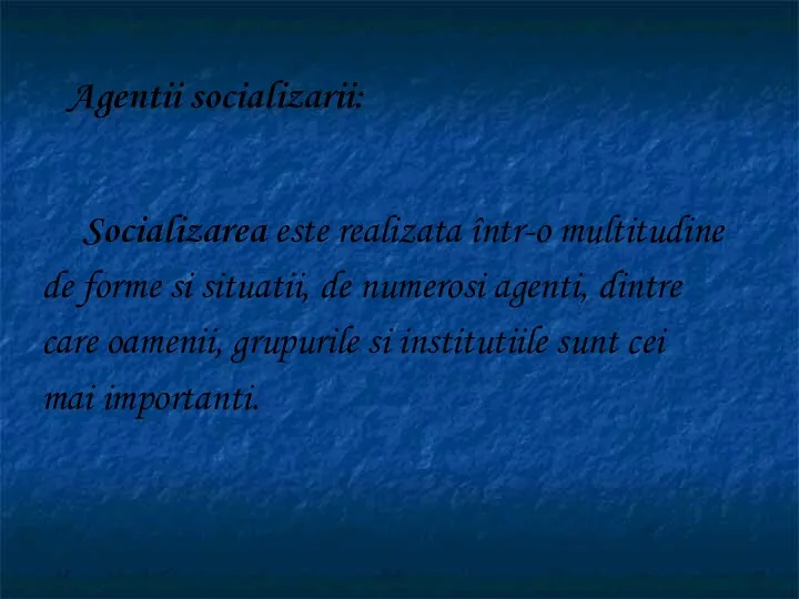 Agentii socializarii: Socializarea este realizata într-o multitudine de forme si
