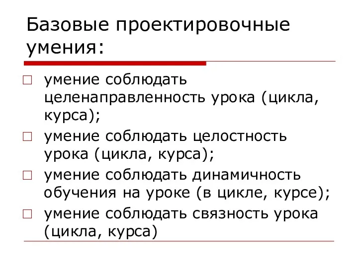 Базовые проектировочные умения: умение соблюдать целенаправленность урока (цикла, курса); умение